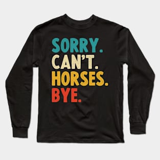 sorry cant horses bye Long Sleeve T-Shirt